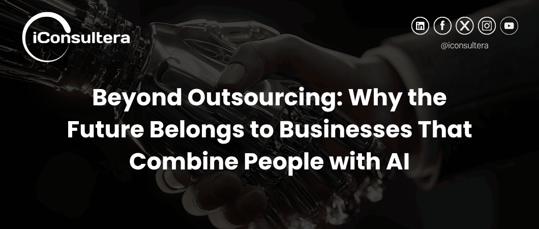 Beyond Outsourcing: Why the Future Belongs to Businesses That Combine People with AI